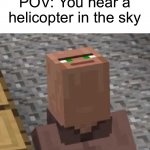 I always look up | POV: You hear a helicopter in the sky | image tagged in minecraft villager looking up,memes,funny,true story,relatable memes,helicopter | made w/ Imgflip meme maker