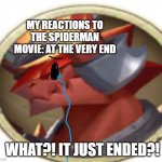 My reaction to the very end of the Spiderman movie | MY REACTIONS TO THE SPIDERMAN MOVIE: AT THE VERY END; WHAT?! IT JUST ENDED?! | image tagged in crying dragon | made w/ Imgflip meme maker