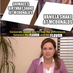 Stop scamming us, McDonalds! :( | GRIMACE’S BIRTHDAY SHAKE AT MCDONALD’S; VANILLA SHAKE AT MCDONALDS; FLAVOR; FLAVOR; FLAVOR | image tagged in find the difference between,mcdonalds,scam,scammers | made w/ Imgflip meme maker