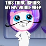 Meap (Phineas and Ferb) (Disney XD) | THIS THING ISPIRES MY FAV WORD: MEEP | image tagged in meap phineas and ferb disney xd | made w/ Imgflip meme maker