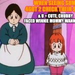 suno and mommy | WHEN SEEING SUM1 4GOT 2 CHECK THEIR STUFF; & U + CUTE, CHUBBY FACED WINNIE MOMMY WANNA HELP | image tagged in suno and mommy | made w/ Imgflip meme maker