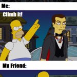 When you have bad ideas | image tagged in climbing,simpsons,dracula,halloween,latticeclimbing,meme | made w/ Imgflip meme maker