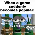 Welcome to The Internet | When a game suddenly becomes popular:; Fan-art makers; FNF Mod Makers; Youtube Kids | image tagged in allow us to introduce ourselves,the internet | made w/ Imgflip meme maker