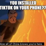 Now all of China knows you're here | YOU INSTALLED TIKTOK ON YOUR PHONE?? | image tagged in now all of china knows you're here | made w/ Imgflip meme maker
