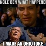 Uncle ben what happened | I MADE AN OHIO JOKE | image tagged in uncle ben what happened,ohio,only in ohio | made w/ Imgflip meme maker