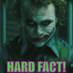 Hard fact | HARD FACT! | image tagged in the joker | made w/ Imgflip meme maker