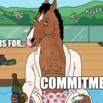 BoJack The Horseman | "C" IS FOR... COMMITMENT | image tagged in bojack the horseman | made w/ Imgflip meme maker