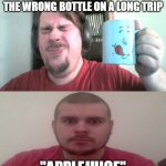 wrong bottle | THAT MOMENT YOU DRANK FROM THE WRONG BOTTLE ON A LONG TRIP; "APPLEJUICE" | image tagged in hot cold | made w/ Imgflip meme maker