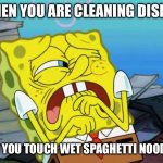 YUCKIE ME NO LIKIE | WHEN YOU ARE CLEANING DISHES; AND YOU TOUCH WET SPAGHETTI NOODLES | image tagged in grossed out spongebob | made w/ Imgflip meme maker