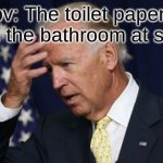 Is this true or not? | Pov: The toilet paper is out in the bathroom at school | image tagged in joe biden worries | made w/ Imgflip meme maker