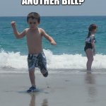 Hunter | IS THAT ANOTHER BILL? NOPE! NOT TODAY!!! | image tagged in hunter | made w/ Imgflip meme maker