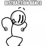 It's time to do the Distraction Dance | TIME TO DO THE DISTRACTION DANCE | image tagged in henry stickmin distraction | made w/ Imgflip meme maker