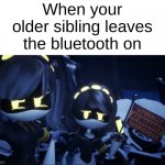 murder dronesz | When your older sibling leaves the bluetooth on | image tagged in murder drones v flag,murder drones,memes | made w/ Imgflip meme maker