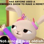 Coco denied making this meme. | HAS ANYONE USED A CBEEBIES SHOW TO MAKE A MEME? Not since I was oldish. | image tagged in not since i was oldish | made w/ Imgflip meme maker
