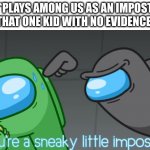 Bruh, How Does He Know I Sabotaged Lights | ME: *PLAYS AMONG US AS AN IMPOSTOR*
THAT ONE KID WITH NO EVIDENCE: | image tagged in you're a sneaky little imposter | made w/ Imgflip meme maker