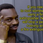 Smart | If you need to rush somewhere, carry a fire extinguisher. Nobody will stop a person running with a fire extinguisher... | image tagged in eddie murphy thinking | made w/ Imgflip meme maker