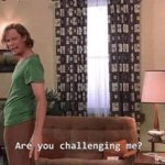 Are you challenging me? Meme Template