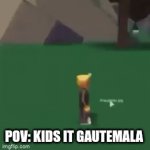 Big booty bitches | POV: KIDS IT GAUTEMALA | image tagged in gifs,goog | made w/ Imgflip video-to-gif maker