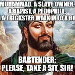 White man with black slaves | MUHAMMAD, A SLAVE OWNER, A RAPIST, A PEDOPHILE, AND A TRICKSTER WALK INTO A ROOM; BARTENDER: PLEASE, TAKE A SIT, SIR! | image tagged in white man with black slaves | made w/ Imgflip meme maker