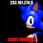 He has your IP address. | 232.101.274.9; START RUNNING. | image tagged in you have alerted the sonic | made w/ Imgflip meme maker