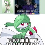 Nope no balls here | DO YOU BOTH  HAVE THE BALLS FOR THAT | image tagged in gardevoir with a glock,micheal afton | made w/ Imgflip meme maker