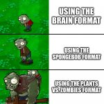 PvZ fans, unite! | USING THE BRAIN FORMAT; USING THE SPONGEBOB FORMAT; USING THE PLANTS VS. ZOMBIES FORMAT | image tagged in pvz zombie growing,plants vs zombies,gardening,zombies,pvz,nohitwonder | made w/ Imgflip meme maker