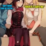 Rwby Ruby Terra Saphron | "EVEN IF IT SAYS NO."; "ANYTHING CAN BE EATEN." | image tagged in rwby ruby terra saphron | made w/ Imgflip meme maker