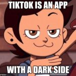 TikTok has changed | TIKTOK IS AN APP; WITH A DARK SIDE | image tagged in otter face luz | made w/ Imgflip meme maker