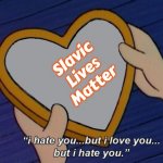 Helga I hate you but I love you | Slavic Lives Matter | image tagged in helga i hate you but i love you,slavic | made w/ Imgflip meme maker