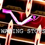 Waving stops