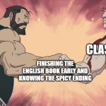 when you know the book ending | CLASSMATE; ME; FINISHING THE ENGLISH BOOK EARLY AND KNOWING THE SPICY ENDING | image tagged in manly handshake,english,school,books,school meme | made w/ Imgflip meme maker