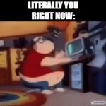 literally you right now | LITERALLY YOU
RIGHT NOW: | image tagged in gifs,funny | made w/ Imgflip video-to-gif maker