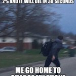 Running man | WHEN MY PHONE BATTERY IS 2% AND IT WILL DIE IN 30 SECONDS; ME GO HOME TO CHARGE MY PHONE | image tagged in running man | made w/ Imgflip meme maker