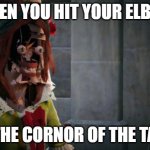 the pain is unbareble | WHEN YOU HIT YOUR ELBOW; ON THE CORNOR OF THE TABLE | image tagged in assassins creed unity glitch | made w/ Imgflip meme maker