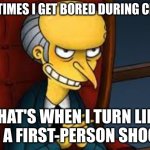 HIGH SCORE | SOMETIMES I GET BORED DURING CLASS... THAT'S WHEN I TURN LIFE INTO A FIRST-PERSON SHOOTER | image tagged in evil grin,school,funny,memes,dark humor | made w/ Imgflip meme maker