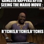 what ? It's not the lyrics ? | GANGSTA RAPPERS AFTER SEEING THE MARIO MOVIE :; B*TCHES,B*TCHES,B*TCHES | image tagged in coach playing piano | made w/ Imgflip meme maker