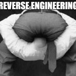 Head Up Butt | REVERSE ENGINEERING | image tagged in head up butt | made w/ Imgflip meme maker