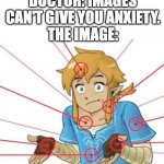 botw | DOCTOR: IMAGES CAN'T GIVE YOU ANXIETY.
THE IMAGE: | image tagged in botw | made w/ Imgflip meme maker