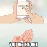 Outcomes | YOU'RE THE ONE RESPONSIBLE FOR THE OUTCOMES IN YOUR LIFE. | image tagged in hard pills to swallow | made w/ Imgflip meme maker