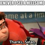 Thanks Satan | ME WHENEVER I SEE A HELLSOME MEME: | image tagged in thanks satan,hellsome | made w/ Imgflip meme maker