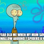 Lies Your Parents Told You 3 | 6 YEAR OLD ME WHEN MY MUM SAYS WE SWALLOW AROUND 7 SPIDERS A YEAR | image tagged in lies,bad parents | made w/ Imgflip meme maker