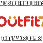 Outfit7 Meme | IM A SLOVENIAN OFFICE; THAT MAKES GAMES | image tagged in outfit7 | made w/ Imgflip meme maker