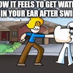 Mental pain | HOW IT FEELS TO GET WATER STUCK IN YOUR EAR AFTER SWIMMING | image tagged in gifs,memes | made w/ Imgflip video-to-gif maker