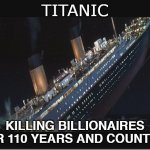 Titan Submarine disaster on Titanic wreck | TITANIC; KILLING BILLIONAIRES FOR 110 YEARS AND COUNTING | image tagged in titanic sinking,titan,titan submarine,submarine disaster,titanic wreck | made w/ Imgflip meme maker