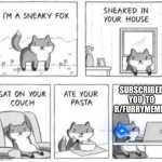 Help | SUBSCRIBED YOU  TO R/FURRYMEMES | image tagged in sneaky fox | made w/ Imgflip meme maker