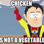 captain obvious | CHICKEN  IS NOT A VEGETABLE! | image tagged in captain obvious | made w/ Imgflip meme maker