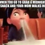yea im ded | WHEN YOU GO TO GRAB A MIDNIGHT SNACK AND YOUR MOM WALKS IN | image tagged in violet spitting water out of her nose | made w/ Imgflip meme maker