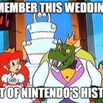 video game facts | REMEMBER THIS WEDDING ? PART OF NINTENDO'S HISTORY | image tagged in bowser's wedding,super mario odyssey,super mario bros,that's the neat part you don't,nintendo | made w/ Imgflip meme maker
