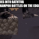 aight imma head out | ME: GOES INTO BATHTUB
THE SHAMPOO BOTTLES ON THE EDGE: | image tagged in gifs,aight ima head out,bye | made w/ Imgflip video-to-gif maker