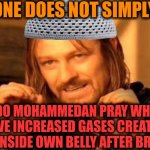 -Till terminal word. | -ONE DOES NOT SIMPLY; TO DO MOHAMMEDAN PRAY WHILE YOU'VE INCREASED GASES CREATION STATUS INSIDE OWN BELLY AFTER BROCCOLI | image tagged in one does not simply,thoughts and prayers,god religion universe,hard work,broccoli,hold fart | made w/ Imgflip meme maker